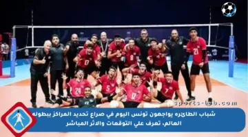 شباب الطائرة يواجهون تونس اليوم في صراع تحديد المراكز ببطولة العالم، تعرف على التوقعات والأثر المباشر